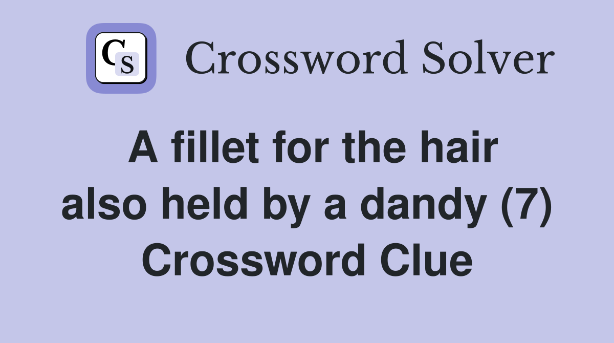 A fillet for the hair also held by a dandy (7) Crossword Clue Answers